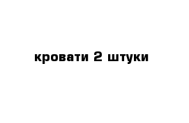 кровати 2 штуки